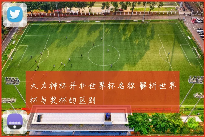 大力神杯并非世界杯名称 解析世界杯与奖杯的区别