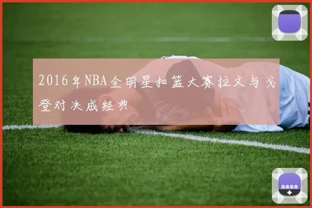 2016年NBA全明星扣篮大赛拉文与戈登对决成经典
